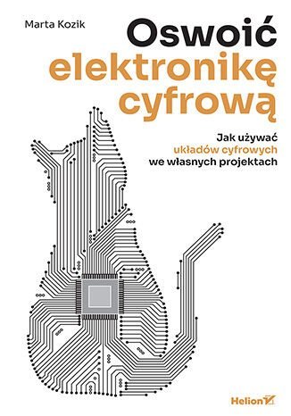 Oswoić elektronikę cyfrową. Jak używać układów cyfrowych we własnych projektach okładka