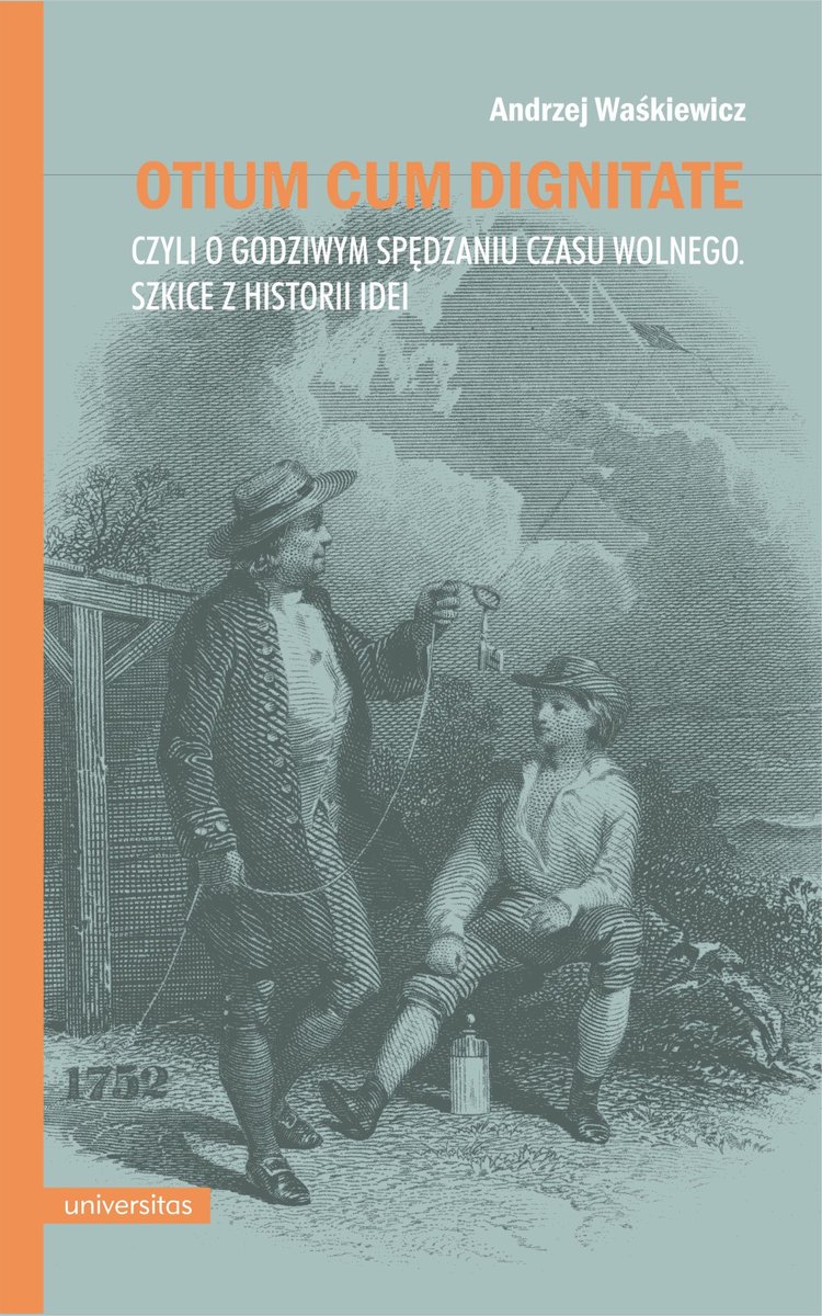Otium cum dignitate, czyli o godziwym spędzaniu czasu wolnego. Szkice z historii idei okładka
