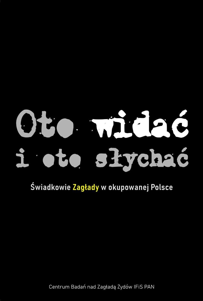 Oto widać i oto słychać. Świadkowie Zagłady w okupowanej Polsce okładka