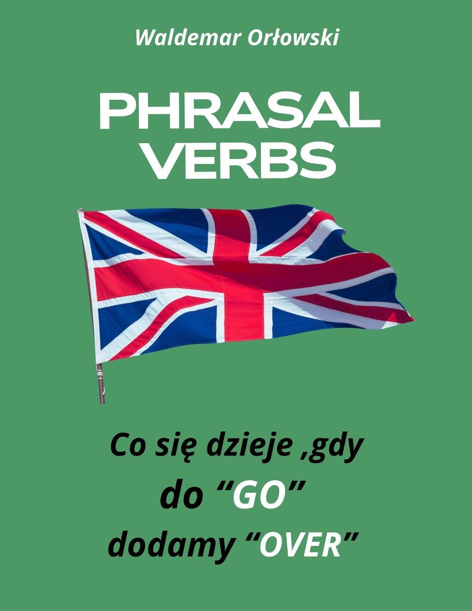 PHRASAL VERBS Co się dzieje, gdy do GO dodamy OVER okładka