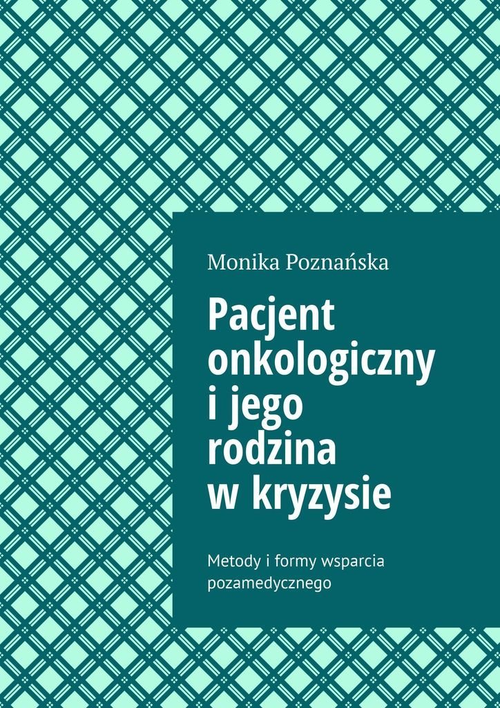 Pacjent onkologiczny i jego rodzina w kryzysie. Metody i formy wsparcia pozamedycznego okładka