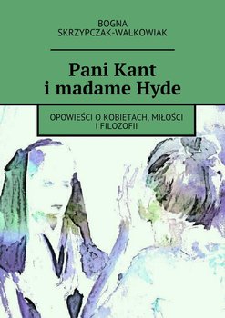 Pani Kant i madame Hyde. Opowieść o kobietach, miłości i filozofii okładka