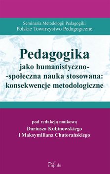 Pedagogika jako humanistyczno-społeczna nauka stosowana: konsekwencje metodologiczne okładka