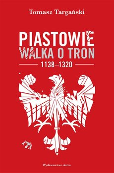 Piastowie. Walka o tron 1138–1320 okładka