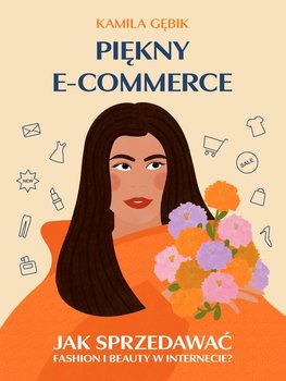 Piękny e-commerce. Jak sprzedawać fashion i beauty w Internecie? okładka