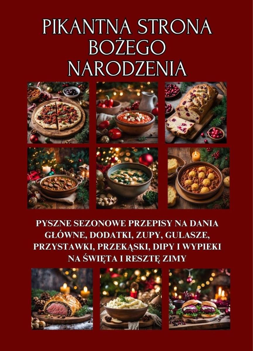 Pikantna strona Bożego Narodzenia: Pyszne sezonowe przepisy na dania główne, dodatki, zupy, gulasze, przystawki, przekąski, dipy i wypieki na święta i resztę zimy - ebook PDF okładka