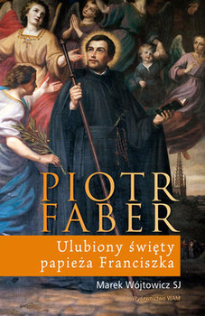 Piotr Faber. Ulubiony święty papieża Franciszka okładka