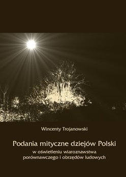 Podania mityczne dziejów Polski w oświetleniu wiaroznawstwa porównawczego i obrzędów ludowych okładka