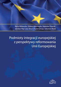 Podmioty integracji europejskiej z perspektywy reformowania Unii Europejskiej okładka