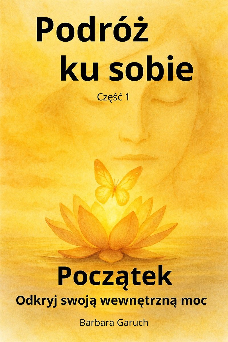 Podróż ku sobie. Część 1. Początek. Odkryj swoja wewnętrzną moc. okładka