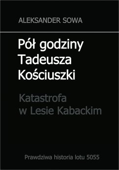 Pół godziny Tadeusza Kościuszki. Katastrofa w Lesie Kabackim okładka