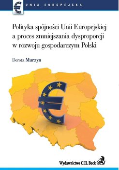 Polityka Spójności UE a Proces Zmniejszenia Dysproporcji w Rozwoju Gospodarczym Polski okładka