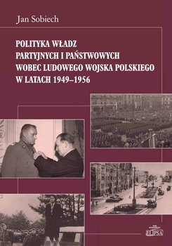 Polityka władz partyjnych i państwowych wobec Ludowego Wojska Polskiego w latach 1949-1956 okładka