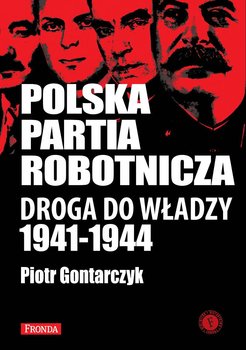 Polska Partia Robotnicza. Droga do władzy 1941-1944 okładka