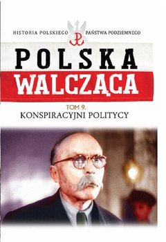 Polska Walcząca. Tom 9. Konspiracyjni politycy okładka