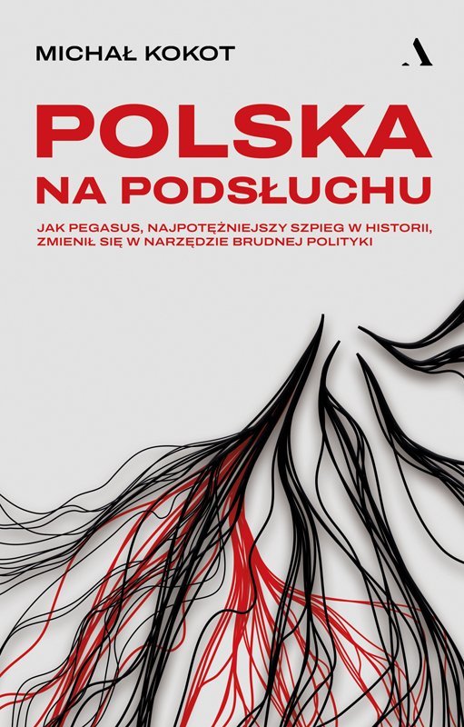 Polska na podsłuchu. Jak Pegasus, najpotężniejszy szpieg w historii, zmienił się w narzędzie brudnej polityki okładka
