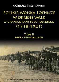 Polskie Wojska Lotnicze w okresie walk o granice państwa polskiego (1918-1921). Tom 2. Walka i demobilizacja okładka