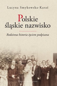 Polskie śląskie nazwisko. Rodzinna historia życiem podpisana okładka