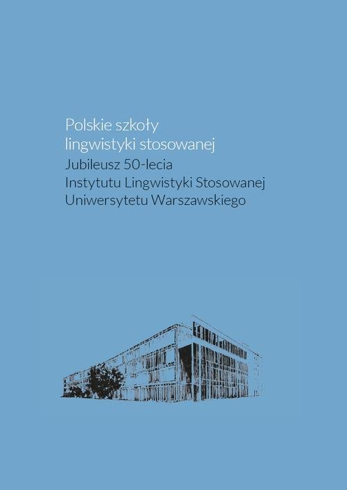 Polskie szkoły lingwistyki stosowanej. Jubileusz 50-lecia Instytutu Lingwistyki Stosowanej Uniwersyt okładka