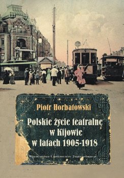 Polskie życie teatralne w Kijowie w latach 1905-1918 okładka