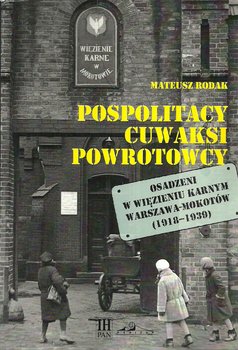 Pospolitacy cuwaksi powrotowcy. Osadzeni w więzieniu karnym Warszawa-Mokotów (1918-1939) okładka