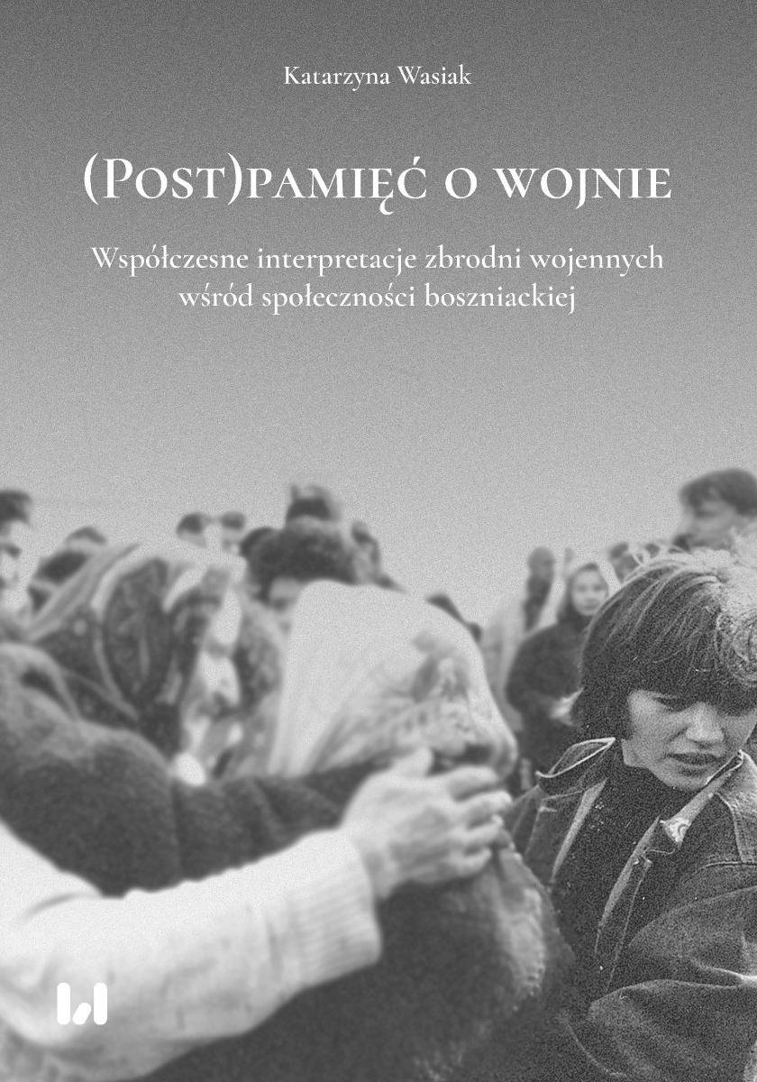 (Post)pamięć o wojnie. Współczesne interpretacje zbrodni wojennych wśród społeczności boszniackiej okładka