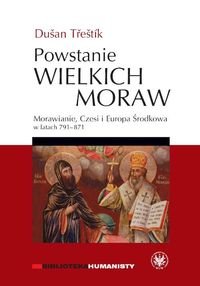 Powstanie Wielkich Moraw Morawianie, Czesi i Europa Środkowa w latach 791-871 okładka