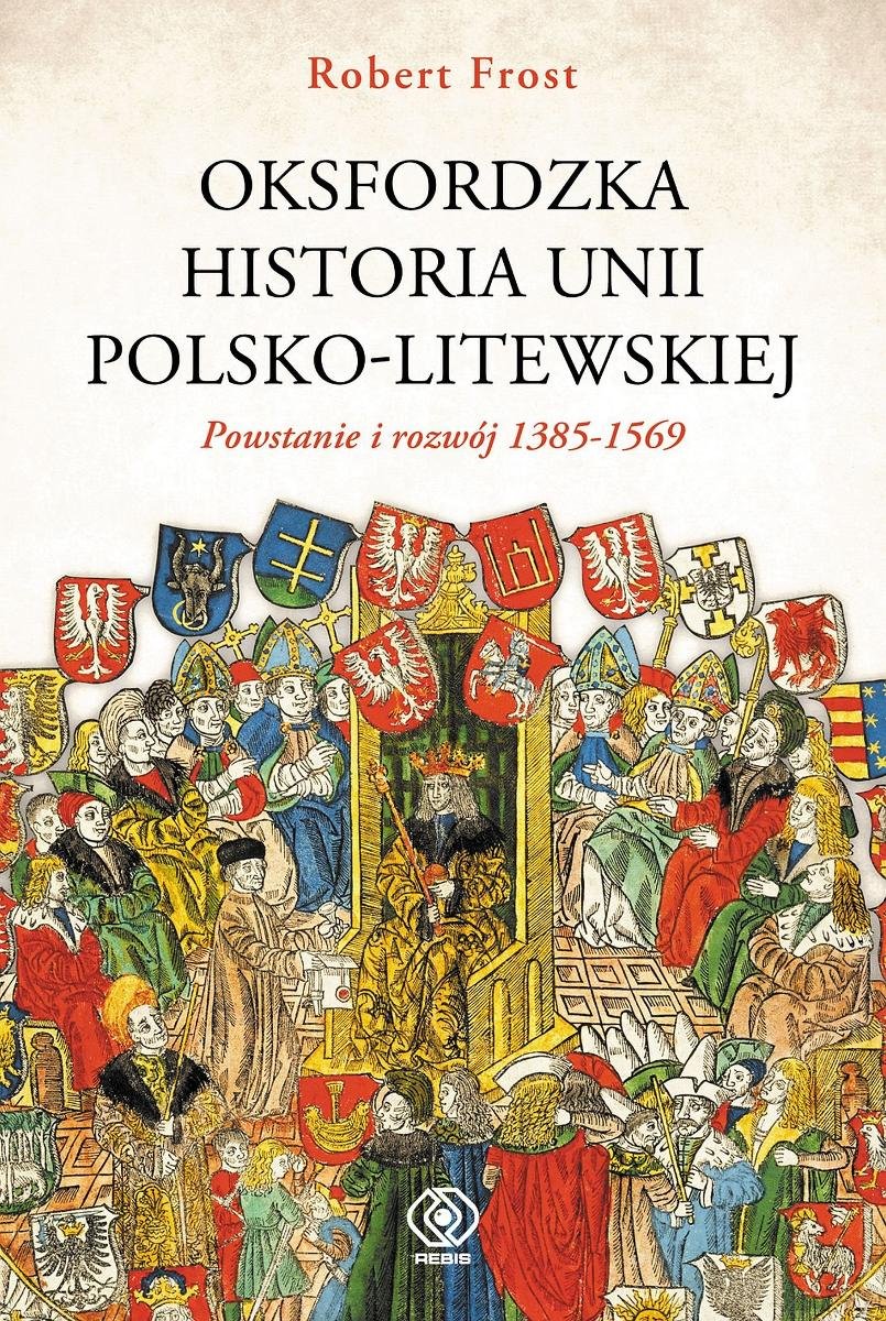 Powstanie i rozwój 1385-1569. Oksfordzka historia unii polsko-litweskiej. Tom 1 okładka