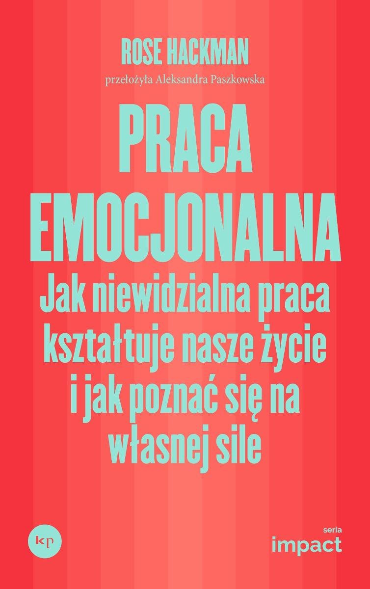 Praca emocjonalna. Jak niewidzialna praca kształtuje nasze życie i jak poznać się na własnej sile okładka