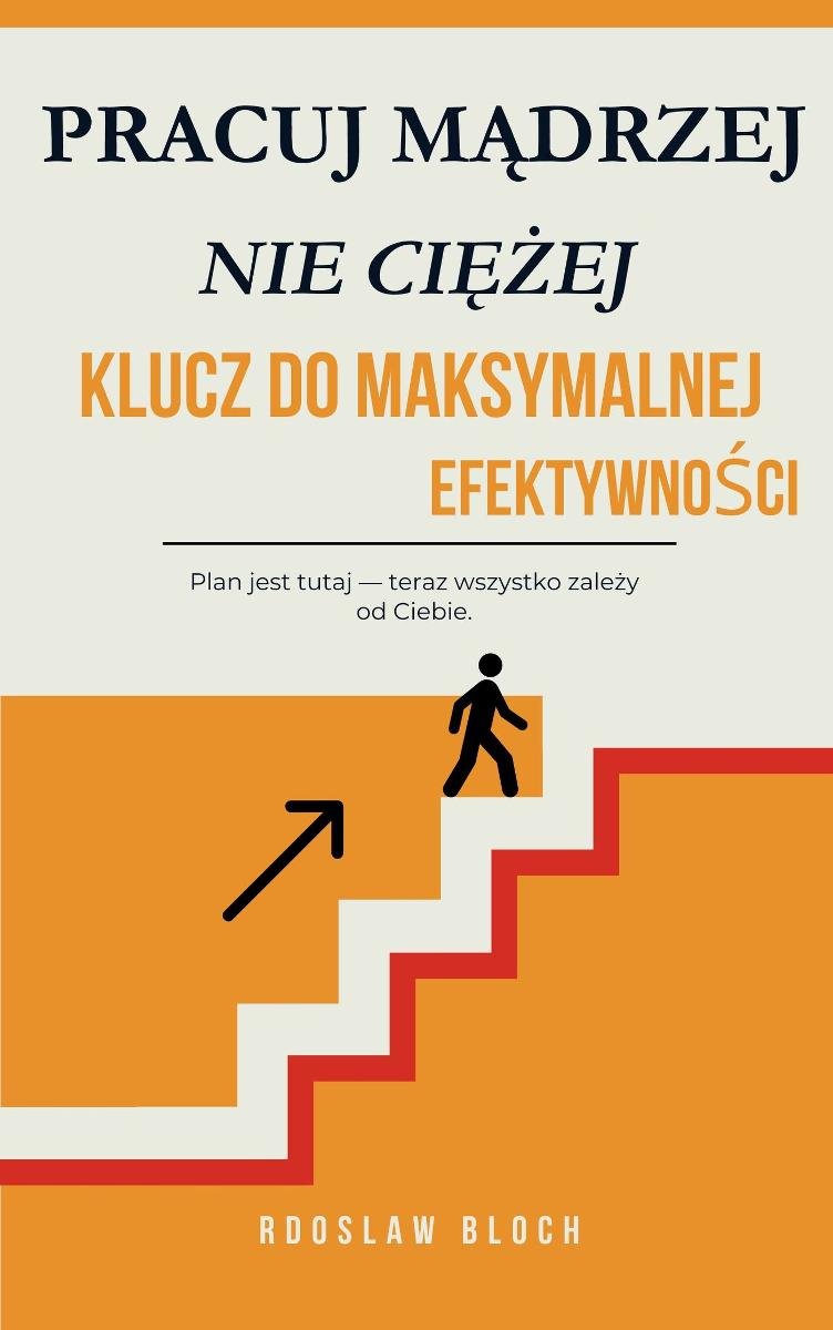 Pracuj mądrzej, nie ciężej: Klucz do maksymalnej efektywności okładka