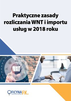 Praktyczne zasady rozliczania WNT i importu usług w 2018 roku okładka