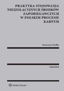 Praktyka stosowania nieizolacyjnych środków zapobiegawczych w polskim procesie karnym okładka