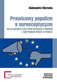 Prawicowy Populizm a Eurosceptycyzm (Na Przykładzie Listy Pima Fortuyna w Holandii i Ligi Polskich Rodzin w Polsce) okładka