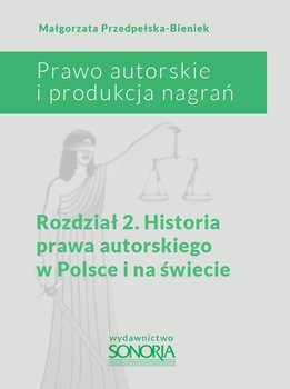 Prawo autorskie i organizacja nagrań. Rozdział 2. Historia prawa autorskiego w Polsce i na świecie okładka