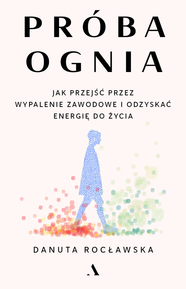 Próba ognia. Jak przejść przez wypalenie zawodowe i odzyskać energię do życia okładka
