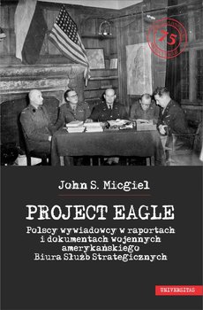 Project Eagle. Polscy wywiadowcy w raportach i dokumentach wojennych amerykańskiego Biura Służb Strategicznych okładka