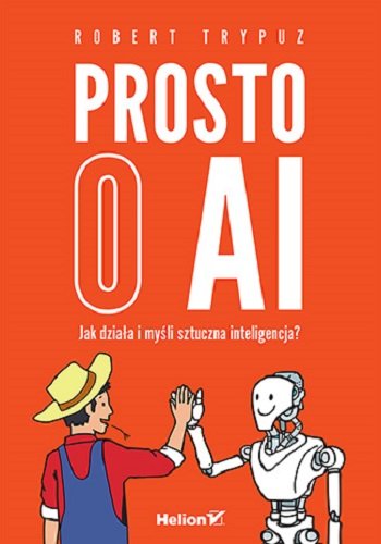 Prosto o AI. Jak działa i myśli sztuczna inteligencja? okładka