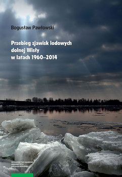 Przebieg zjawisk lodowych dolnej Wisły w latach 1960-2014 okładka