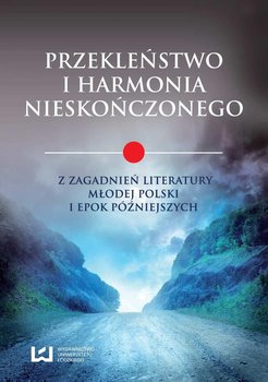Przekleństwo i harmonia nieskończonego. Z zagadnień literatury Młodej Polski i epok późniejszych okładka