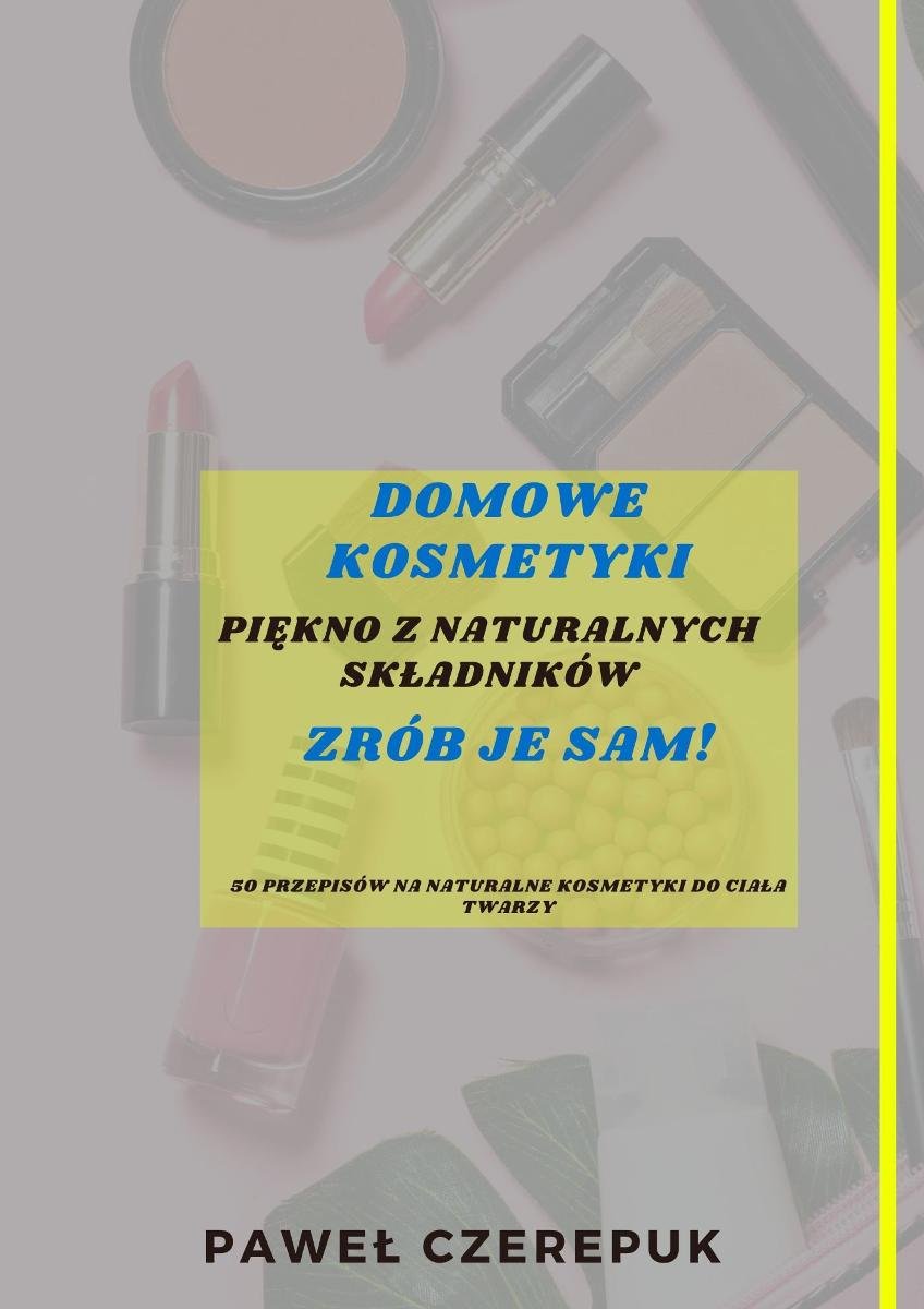 Przepisy na domowe kosmetyki. Piękno z naturalnych składników - ebook PDF okładka