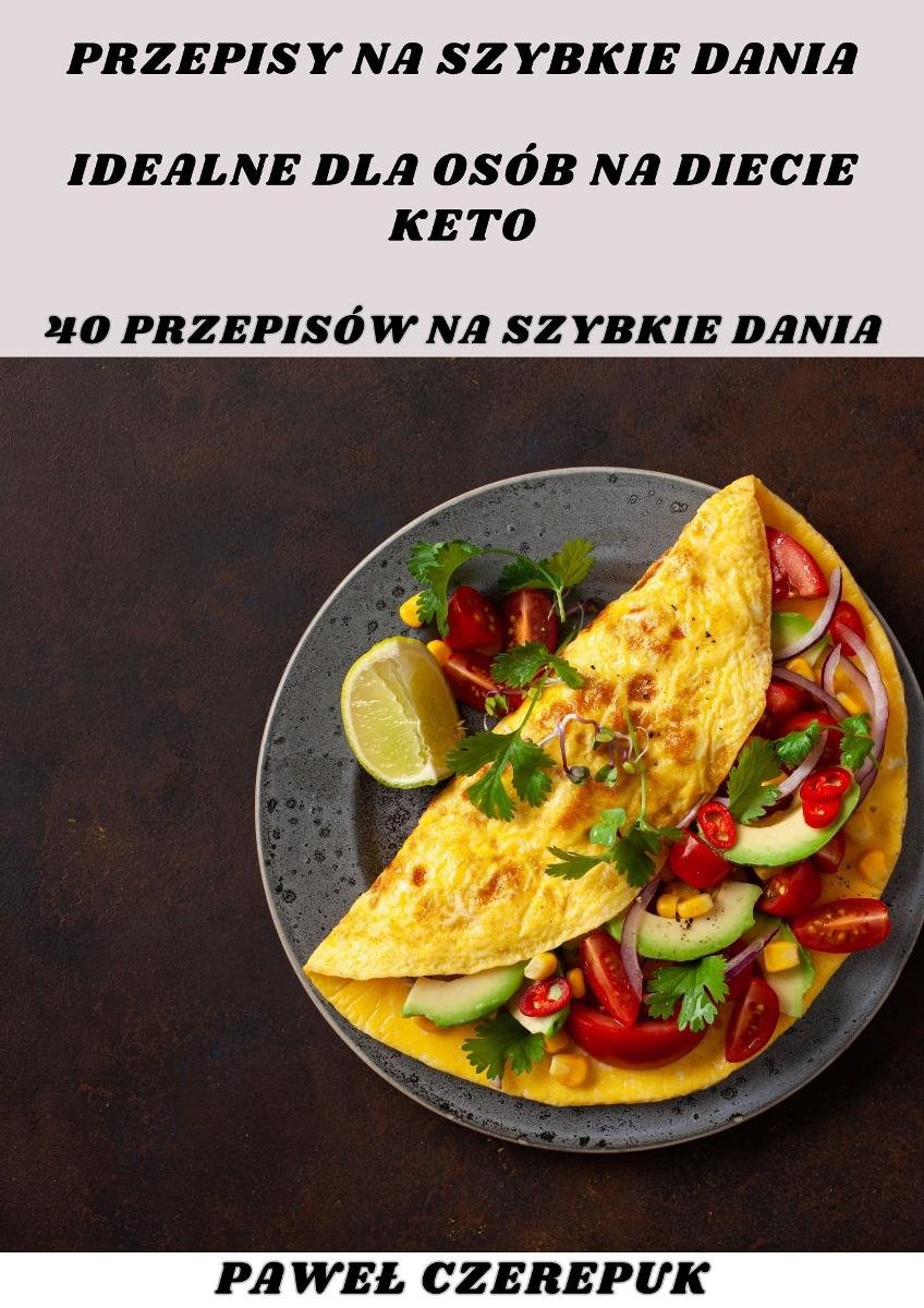 Przepisy na szybkie dania idealne dla osób na diecie keto. 40 przepisów na szybkie dania - ebook PDF okładka