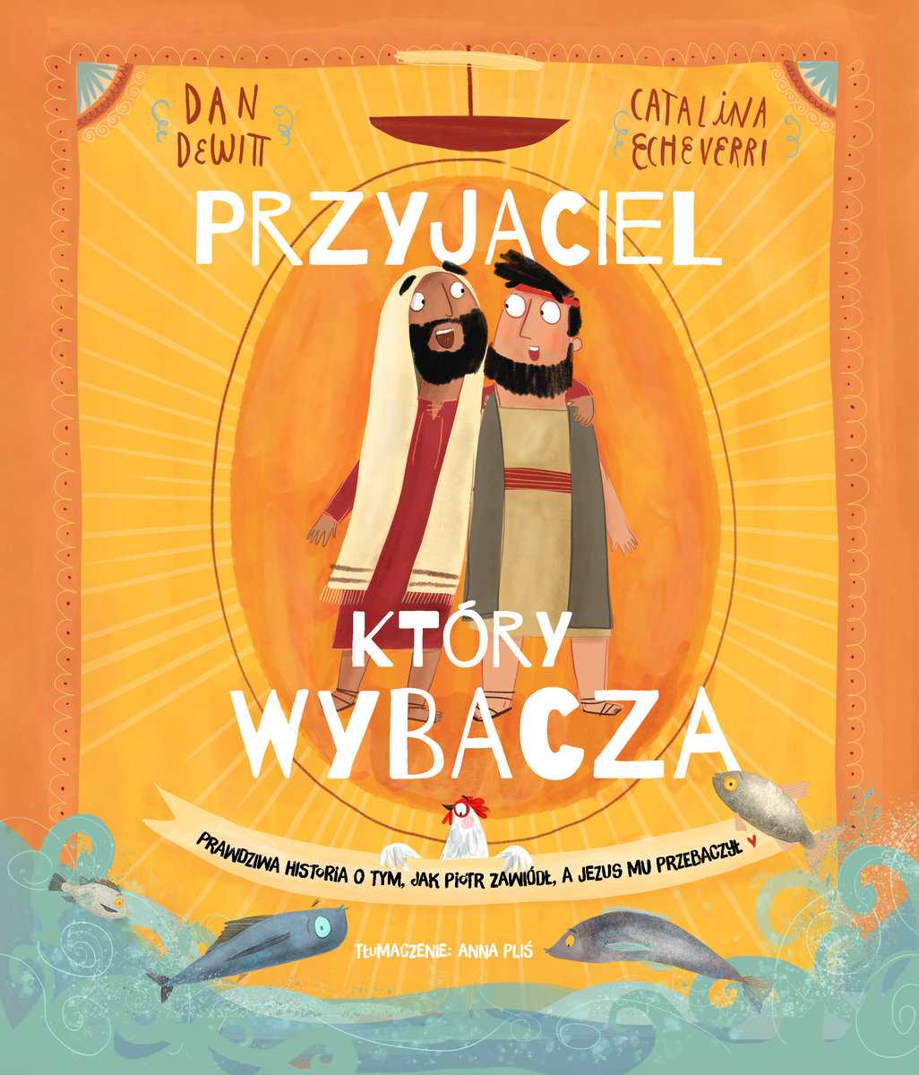 Przyjaciel, który wybacza. Prawdziwa opowieść o tym, jak Piotr zawiódł, a Jezus mu przebaczył okładka