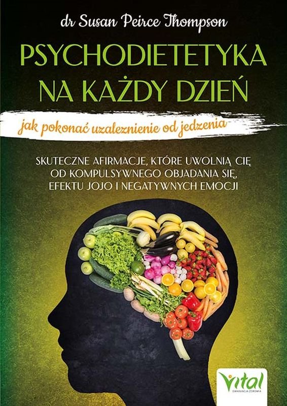 Psychodietetyka na każdy dzień. Jak pokonać uzależnienie od jedzenia. Skuteczne afirmacje, które uwolnią cię od kompulsywnego objadania się, efektu jojo i negatywnych emocji okładka