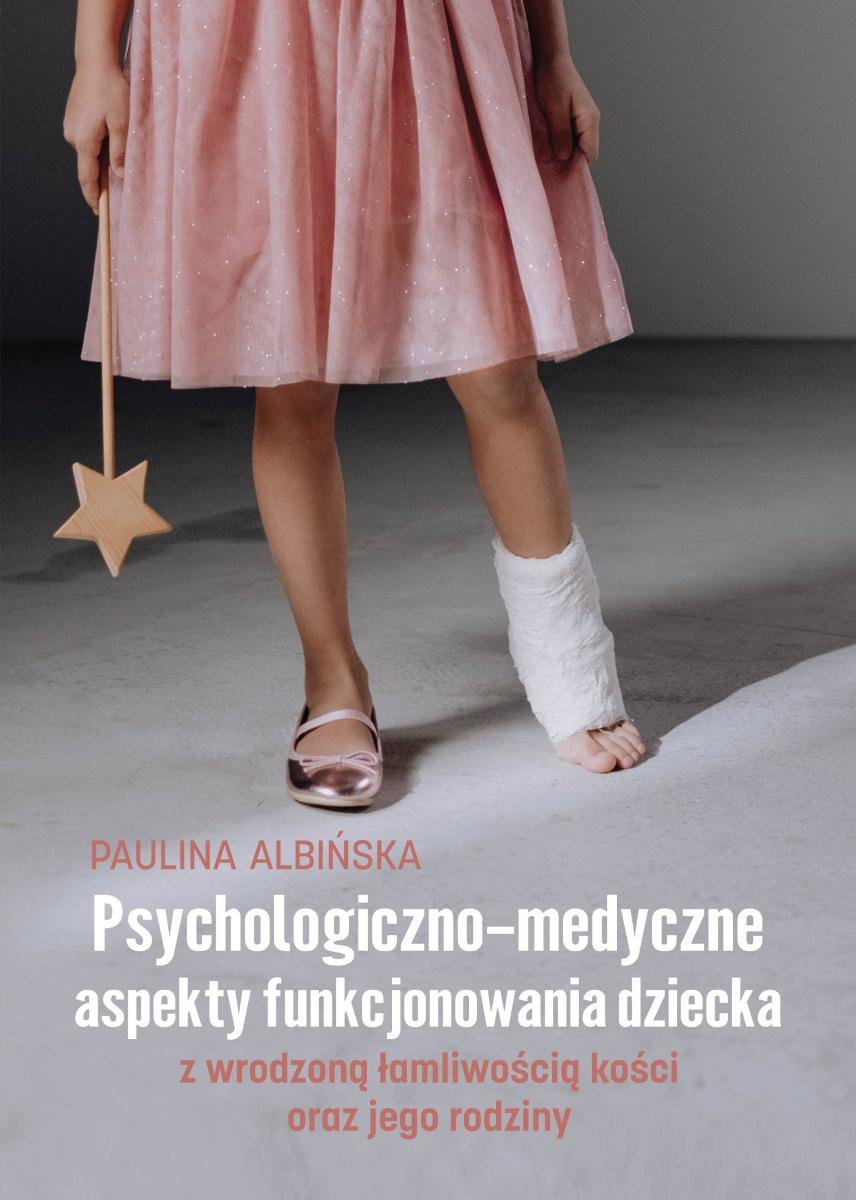 Psychologiczno-medyczne aspekty funkcjonowania dziecka z wrodzoną łamliwością kości oraz jego rodziny okładka