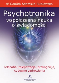 Psychotronika - współczesna nauka o świadomości. Telepatia, teleportacja, prekognicja, cudowne uzdrowienia okładka