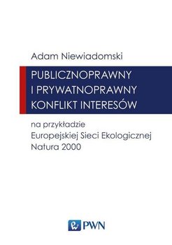Publicznoprawny i prywatnoprawny konflikt interesów na przykładzie Europejskiej Sieci Ekologicznej Natura 2000 okładka