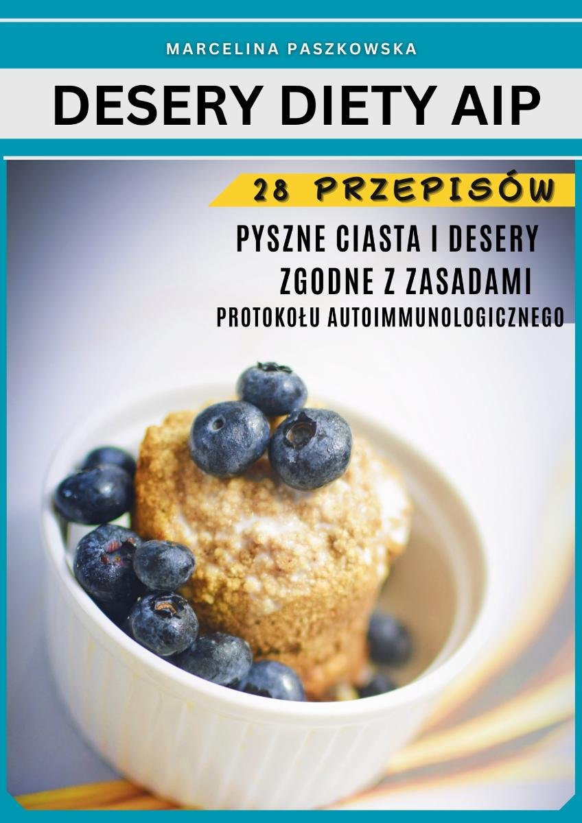 Pyszne ciasta i desery zgodne z zasadami protokołu autoimmunologicznego. 28 przepisów okładka