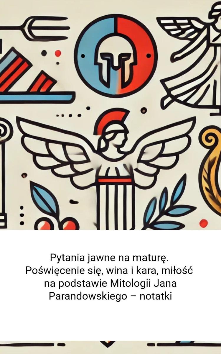 Pytania jawne na maturę. Poświęcenie się, wina i kara, miłość na podstawie Mitologii Jana Parandowskiego – notatki - ebook MOBI okładka