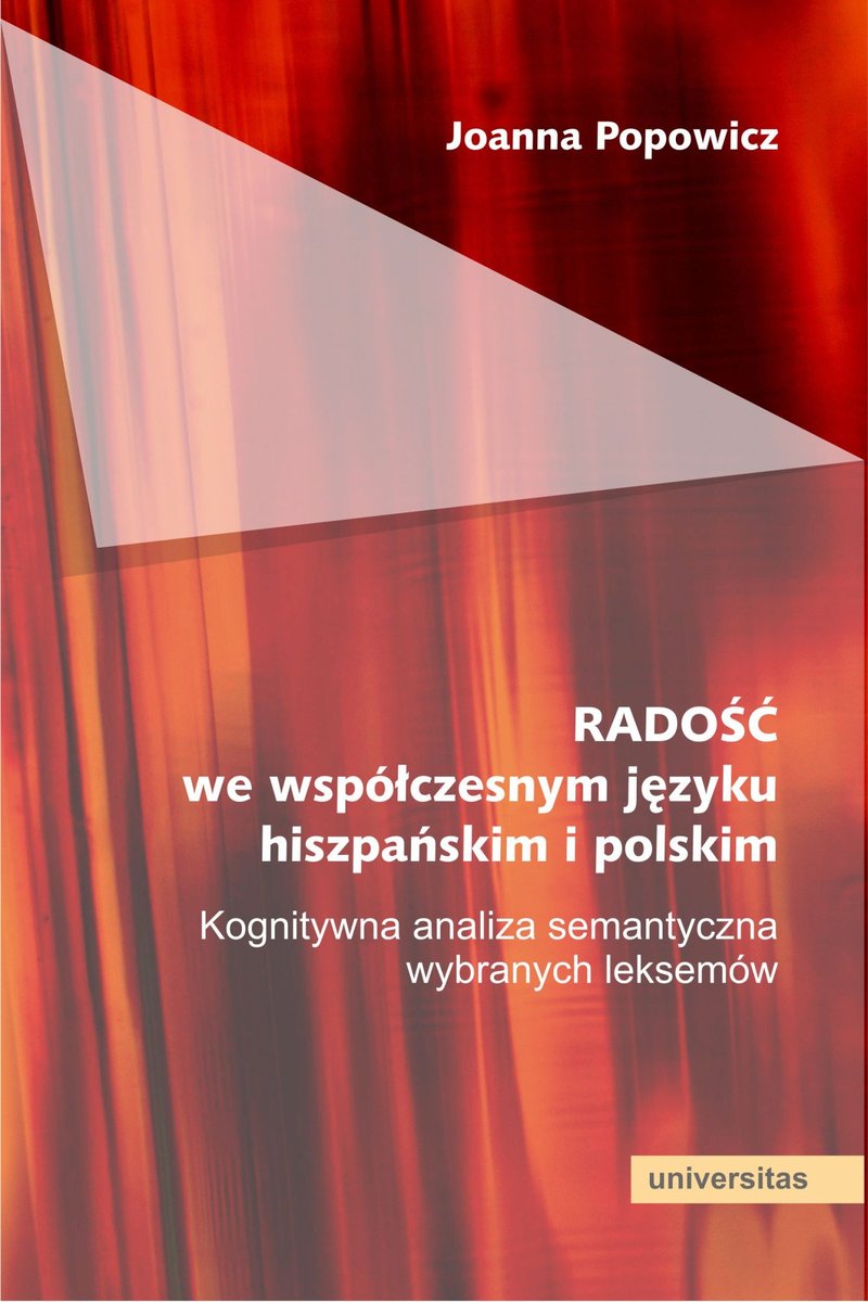 RADOŚĆ we współczesnym języku hiszpańskim i polskim. Kognitywna analiza semantyczna wybranych leksemów okładka