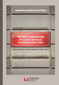 Reforma szkolnictwa wyższego w Polsce w debacie publicznej. Bilans dyskusji o uniwersytetach 1990-2015 okładka